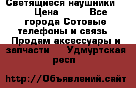 Светящиеся наушники LED › Цена ­ 990 - Все города Сотовые телефоны и связь » Продам аксессуары и запчасти   . Удмуртская респ.